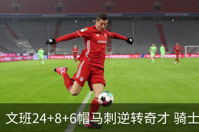 文班24+8+6帽马刺逆转奇才 骑士大胜老鹰7连胜